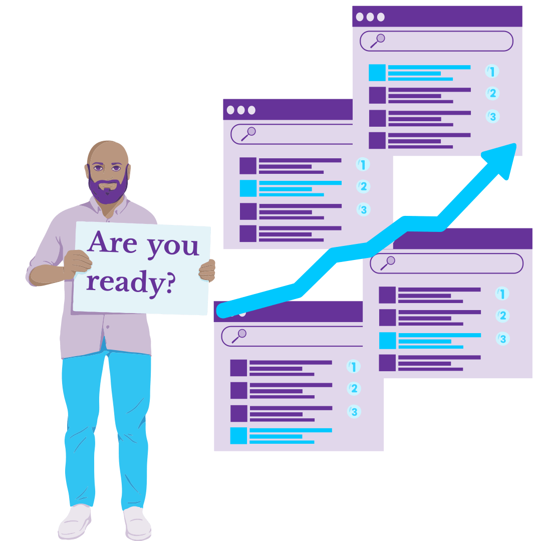 A man is holding a sign with the words ‘Are you ready?’ on it. Next to him, there are four search engine result pages. The first features his listing in a position below the top three search results. Each successive image shows his search listing has risen in the rankings until it finally reaches position one. An upward-trending arrow links the search listing images together and highlights the fact that everything is trending upwards.